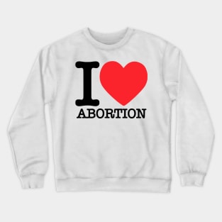 I ❤ Abortion Crewneck Sweatshirt